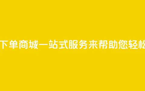 qq自助下单商城：一站式服务来帮助您轻松下单  第1张