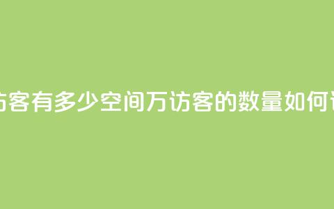 qq空间2万的访客有多少 - qq空间2万访客的数量如何评估~  第1张