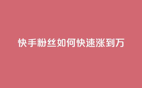 快手粉丝如何快速涨到1万 - 快速增加快手粉丝数至1万的方法!  第1张
