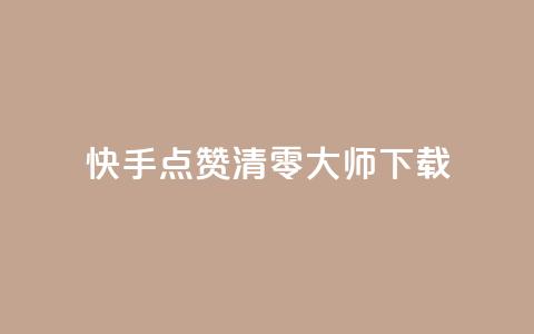 快手点赞清零大师ios下载 - 快手清零大师iOS版下载指南~  第1张