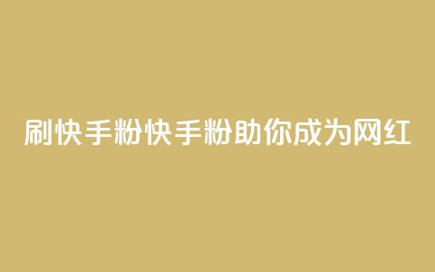 刷快手粉app(快手粉app助你成为网红)  第1张