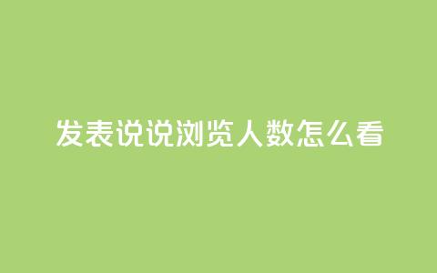 qq发表说说浏览人数怎么看 - 如何准确评估QQ说说浏览人数~  第1张