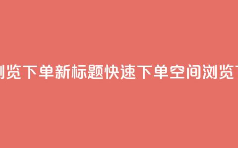 qq空间浏览下单(新标题：快速下单qq空间浏览)  第1张