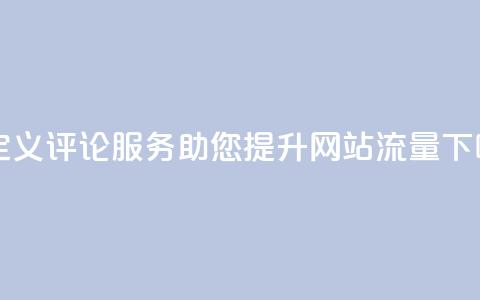 自定义评论服务助您提升网站流量  第1张