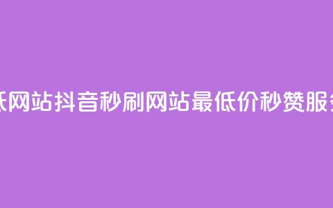 抖音秒刷最低网站 - 抖音秒刷网站：最低价秒赞服务详解!  第1张
