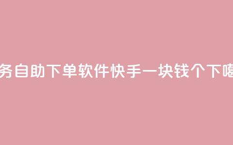 dy业务自助下单软件 - 快手一块钱100个  第1张