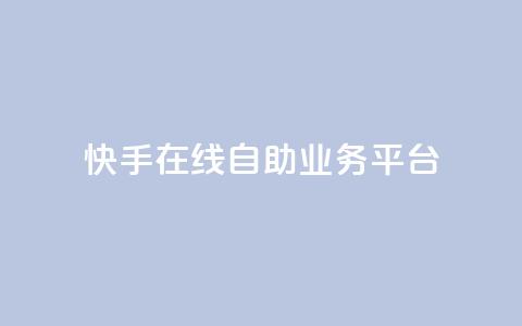 快手在线自助业务平台,网红助手点赞 - 自助云商城快手下单 快手业务24小时在线  第1张