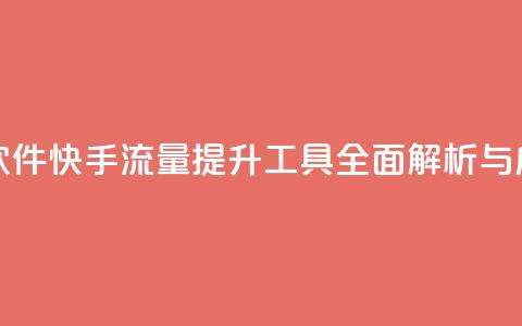 快手流量推广软件 - 快手流量提升工具全面解析与应用技巧!  第1张