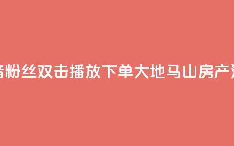 抖音粉丝双击播放下单0.01大地马山房产活动,快手真人点赞业务微信支付 - 刷QQ空间人气和访客量 便宜说说赞  第1张