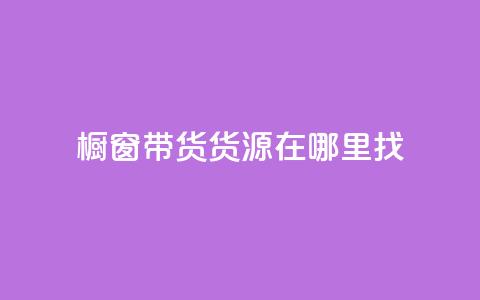 橱窗带货货源在哪里找 - 橱窗带货货源寻找指南——探寻最佳来源！~  第1张