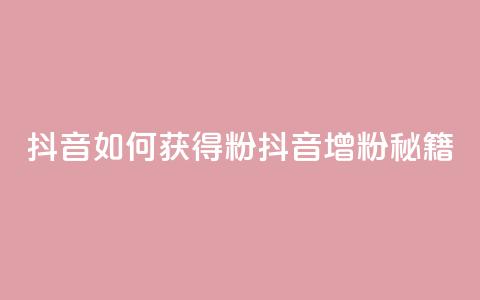 抖音如何获得1000粉(抖音增粉秘籍)  第1张