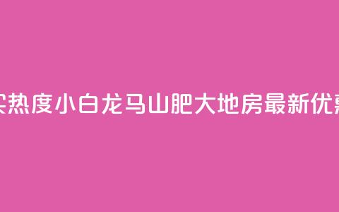抖音买热度0.01小白龙马山肥大地房最新优惠活动,QQ免费领取 - dy业务24小时免费下单平台 QQ代刷免费网  第1张