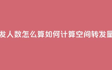 qq空间转发人数怎么算 - 如何计算QQ空间转发量！  第1张