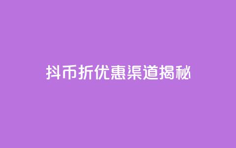 抖币6折优惠渠道揭秘  第1张