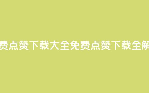 qq免费点赞下载大全(免费QQ点赞下载全解析)  第1张