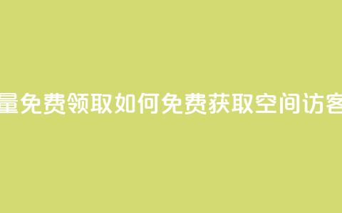 qq空间访客量免费领取 - 如何免费获取QQ空间访客量？~  第1张