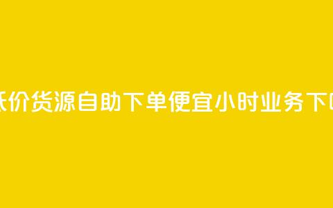 超低价货源自助下单 - ks便宜24小时业务  第1张