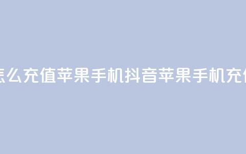 抖音怎么充值苹果手机(抖音苹果手机充值指南)  第1张