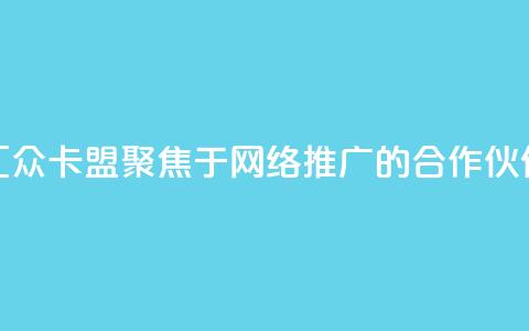 汇众卡盟:聚焦于网络推广的合作伙伴 第1张 汇众卡盟:聚焦于网络推广的合作伙伴 第1张