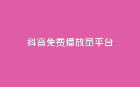 抖音免费播放量平台 - 免费提升抖音播放量的顶级平台~  第1张
