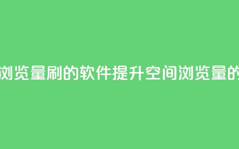 qq空间浏览量刷的软件(提升QQ空间浏览量的工具)  第1张