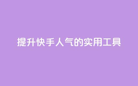 提升快手人气的实用工具  第1张