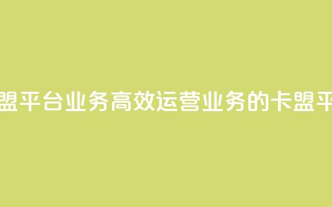 卡盟平台qq业务(高效运营QQ业务的卡盟平台)  第1张