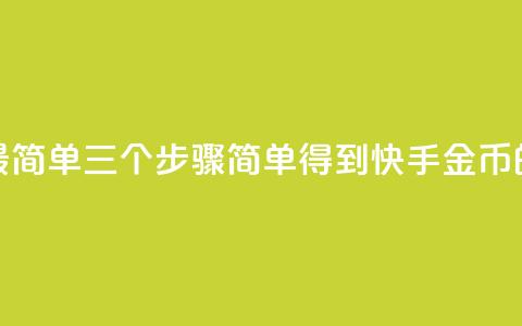 快手10金币最简单三个步骤(简单得到快手10金币的三个步骤！)  第1张