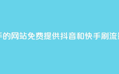 免费刷抖音快手的网站 - 免费提供抖音和快手刷流量的网站!  第1张