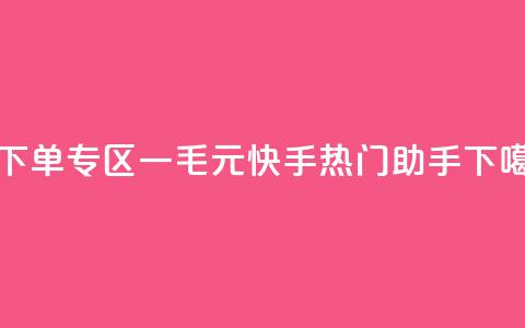 0元下单专区 一毛元 - 快手热门助手app  第1张