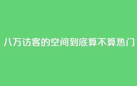 八万访客的QQ空间到底算不算热门  第1张