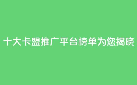 十大卡盟推广平台榜单为您揭晓  第1张
