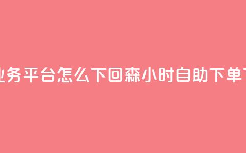ks直播业务平台怎么下 - 回森24小时自助下单  第1张