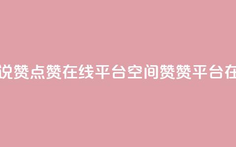 qq空间说说赞点赞在线平台(QQ空间赞赞平台在线服务)  第1张