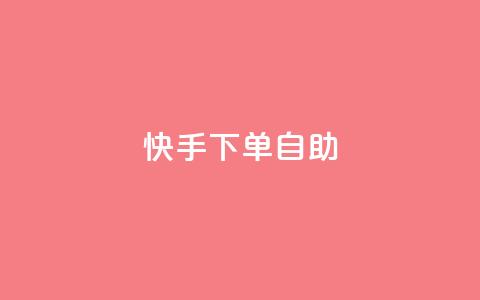 快手下单自助 - 快手便捷自助下单攻略~  第1张