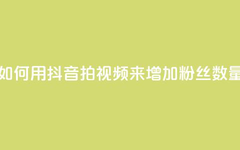 如何用抖音拍视频来增加粉丝数量  第1张
