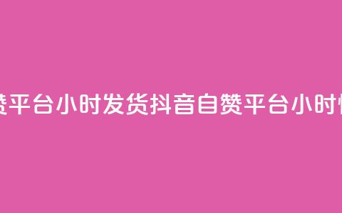 抖音自助赞平台24小时发货(抖音自赞平台24小时快发)  第1张