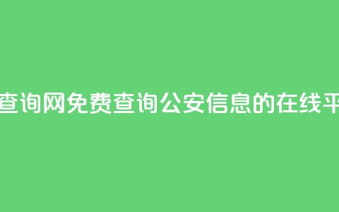 免费公安查询网 - 免费查询公安信息的在线平台~  第1张