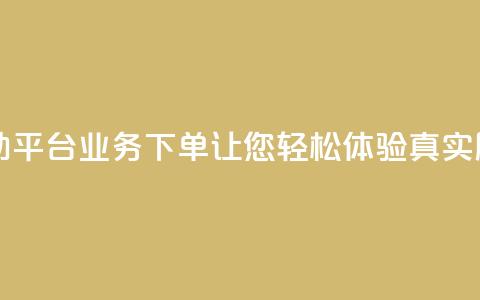 dy自助平台业务下单让您轻松体验真实服务  第1张