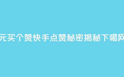 1元买100个赞？快手点赞秘密揭秘  第1张