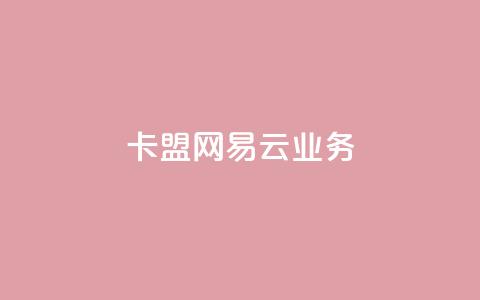 卡盟网易云业务,免费领取qq点赞能用的不花钱 - 抖音怎么放外网链接 快手一分钟500赞软件下载  第1张