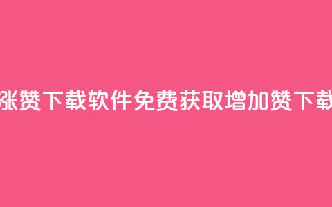 免费涨赞下载软件(免费获取增加赞下载工具)  第1张