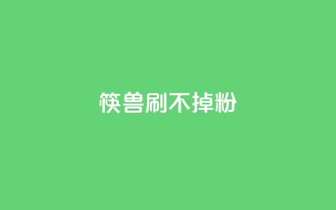 筷兽刷不掉粉,qq会员便宜充值网站 - ks直播业务下单平台 快手涨热度软件免费下载  第1张