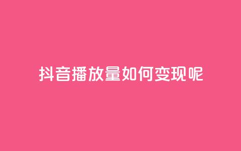 抖音播放量如何变现呢,qq低价主页赞网址 - qq会员低价卡网 卡盟24小时自助平台校园跑  第1张
