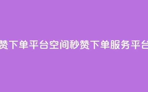 QQ空间点赞秒赞下单平台 - QQ空间秒赞下单服务平台优选~  第1张