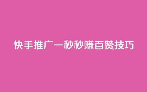 快手推广：一秒秒赚百赞技巧  第1张