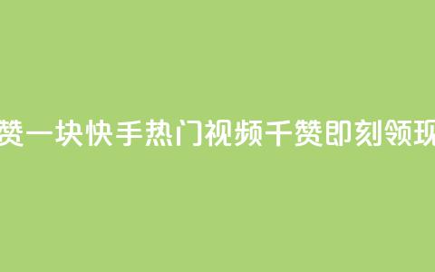 快手热.1千赞一块 - 快手热门视频：1千赞即刻领现金!  第1张