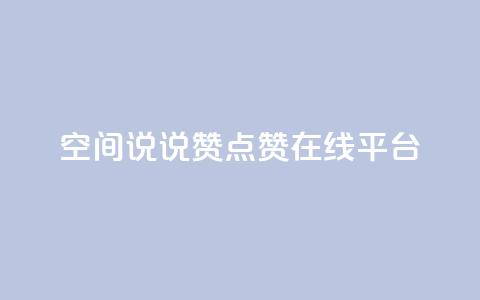 qq空间说说赞点赞在线平台 - 轻松增加QQ空间说说和点赞的在线平台~  第1张
