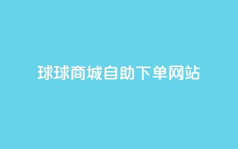 球球商城自助下单网站,抖音粉丝增加 - ks24小时全自主下单平台 全网超低价24小时业务平台  第1张