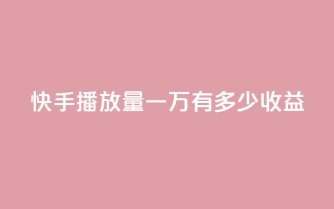 快手播放量一万有多少收益,快手播放量 - qq下单赞平台空间 qq点赞50次bug教程  第1张
